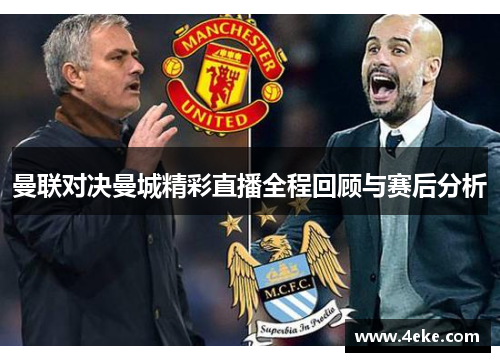 曼联对决曼城精彩直播全程回顾与赛后分析